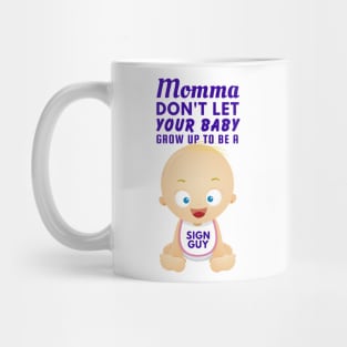 Momma, Don't Let Your Baby Grow Up to be a Sign Guy Mug